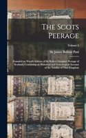 Scots Peerage; Founded on Wood's Edition of Sir Robert Douglas's Peerage of Scotland; Containing an Historical and Genealogical Account of the Nobility of That Kingdom; Volume 5