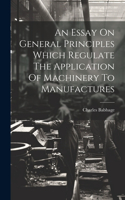 Essay On General Principles Which Regulate The Application Of Machinery To Manufactures