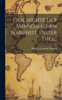 Geschichte der menschlichen Narrheit. Erster Theil.