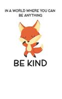 In A World Where You Can Be Anything Be Kind: Cute Foxes Lovers Journal / Notebook / Diary / Birthday Gift (6x9 - 110 Blank Lined Pages)