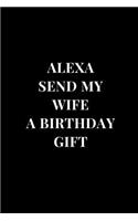 Alexa Send My Wife A Birthday Gift: Gag Gift Funny Sarcasm Lined Notebook Journal