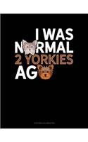 I Was Normal 2 Yorkies Ago