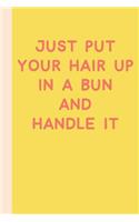 Just Put Your Hair Up in a Bun and Handle It