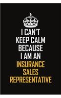 I Can't Keep Calm Because I Am An Insurance Sales Representative: Motivational Career Pride Quote 6x9 Blank Lined Job Inspirational Notebook Journal