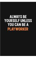 Always Be Yourself Unless You Can Be A Playworker