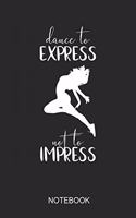 Dance To Express Not To Impress Notebook