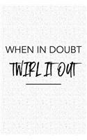 When in Doubt Twirl It Out