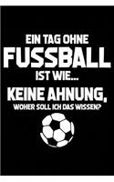 Tag Ohne Fußball? Unmöglich!: Notizbuch / Notizheft Für Fußball-Fan Fußballspieler-In Fußballer-In Fussball-Fan A5 (6x9in) Liniert Mit Linien