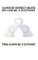 Always Be Yourself Unless You Can Be A Elephant Then Always Be A Elephant