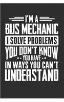 I'm A Bus mechanic I Solve Problems You Don't Know You Have In Ways You Can't Understand: 100 page Blank 6 x 9 lined journal to jot down your ideas and notes