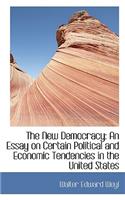 The New Democracy: An Essay on Certain Political and Economic Tendencies in the United States