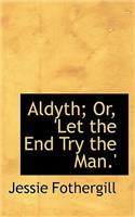 Aldyth; Or, 'Let the End Try the Man.'