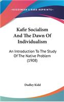 Kafir Socialism And The Dawn Of Individualism: An Introduction To The Study Of The Native Problem (1908)