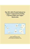 The 2011-2016 World Outlook for Copper Compounds Excluding Cuprous Oxide and Copper Hydroxides