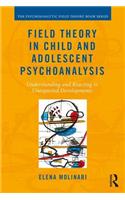 Field Theory in Child and Adolescent Psychoanalysis: Understanding and Reacting to Unexpected Developments(Psychoanalytic Field Theory Book Series)