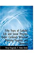 Fifty Years of Catholic Life and Social Progress Under Cardinals Wiseman Manning Vaughan and Newman