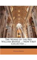 The Works of the REV. William Bridge ...: Now First Collected ...