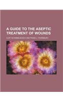 A Guide to the Aseptic Treatment of Wounds: (English)