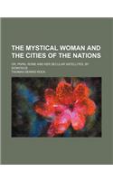 The Mystical Woman and the Cities of the Nations; Or, Papal Rome and Her Secular Satellites, by Dionysius