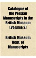 Catalogue of the Persian Manuscripts in the British Museum (Volume 2)