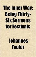 The Inner Way; Being Thirty-Six Sermons for Festivals