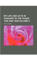 My Life and Acts in Hungary in the Years 1848 and 1849 Volume 2