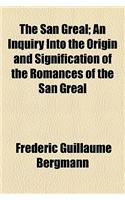 The San Greal; An Inquiry Into the Origin and Signification of the Romances of the San Greal