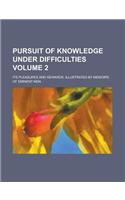 Pursuit of Knowledge Under Difficulties; Its Pleasures and Rewards. Illustrated by Memoirs of Eminent Men Volume 2