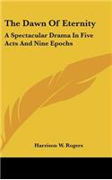 The Dawn of Eternity: A Spectacular Drama in Five Acts and Nine Epochs