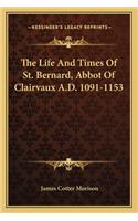 Life and Times of St. Bernard, Abbot of Clairvaux A.D. 1091-1153