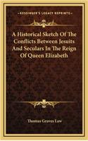 A Historical Sketch of the Conflicts Between Jesuits and Seculars in the Reign of Queen Elizabeth