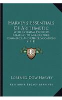 Harvey's Essentials Of Arithmetic: With Everyday Problems Relating To Agriculture, Commerce, And Other Vocations (1914)