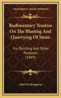 Rudimentary Treatise on the Blasting and Quarrying of Stone: For Building and Other Purposes (1849)