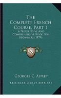 The Complete French Course, Part 1: A Progressive And Comprehensive Book For Beginners (1879)(English)