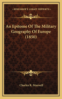 An Epitome Of The Military Geography Of Europe (1850)