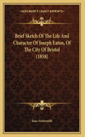 Brief Sketch Of The Life And Character Of Joseph Eaton, Of The City Of Bristol (1858)
