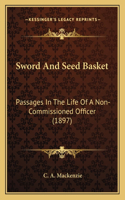 Sword And Seed Basket: Passages In The Life Of A Non-Commissioned Officer (1897)