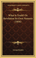 What Is Truth? Or Revelation Its Own Nemesis (1856)