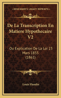 De La Transcription En Matiere Hypothecaire V2: Ou Explication De La Loi 23 Mars 1855 (1861)