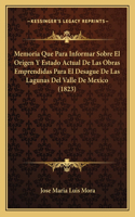 Memoria Que Para Informar Sobre El Origen y Estado Actual de Las Obras Emprendidas Para El Desague de Las Lagunas del Valle de Mexico (1823)