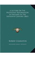 A Lecture On The Protestant Reformation In England In The Sixteenth Century (1863)