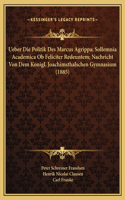 Ueber Die Politik Des Marcus Agrippa; Sollemnia Academica Ob Feliciter Redeuntem; Nachricht Von Dem Konigl. Joachimsthalschen Gymnasium (1885)