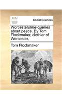Worcestershire-Queries about Peace. by Tom Flockmaker, Clothier of Worcester.