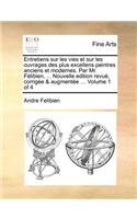 Entretiens sur les vies et sur les ouvrages des plus excellens peintres anciens et modernes. Par Mr. Félibien, ... Nouvelle edition revuë, corrigée & augmentée ... Volume 1 of 4