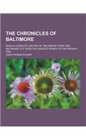 The Chronicles of Baltimore; Being a Complete History of Baltimore Town and Baltimore City from the Earliest Period to the Present Time