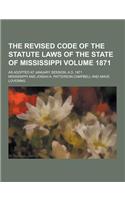 The Revised Code of the Statute Laws of the State of Mississippi; As Adopted at January Session, A.D. 1871 Volume 1871