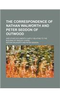 The Correspondence of Nathan Walworth and Peter Seddon of Outwood; And Other Documents Chiefly Relating to the Building of Ringley Chapel