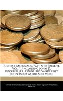 Richest Americans, Past and Present, Vol. 1, Including John D. Rockefeller, Cornelius Vanderbilt, John Jacob Astor and More