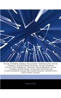 Articles on Solar Thermal Energy, Including: Fresnel Lens, Solar Furnace, Solar Water Heating, Solar Thermal Collector, Parabolic Trough, Solar Mirror, Solar Cooker, Solar Pond, Total Spectrum (English)