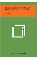 The Chicago Tribune, It's First Hundred Years, V1: 1847-1865